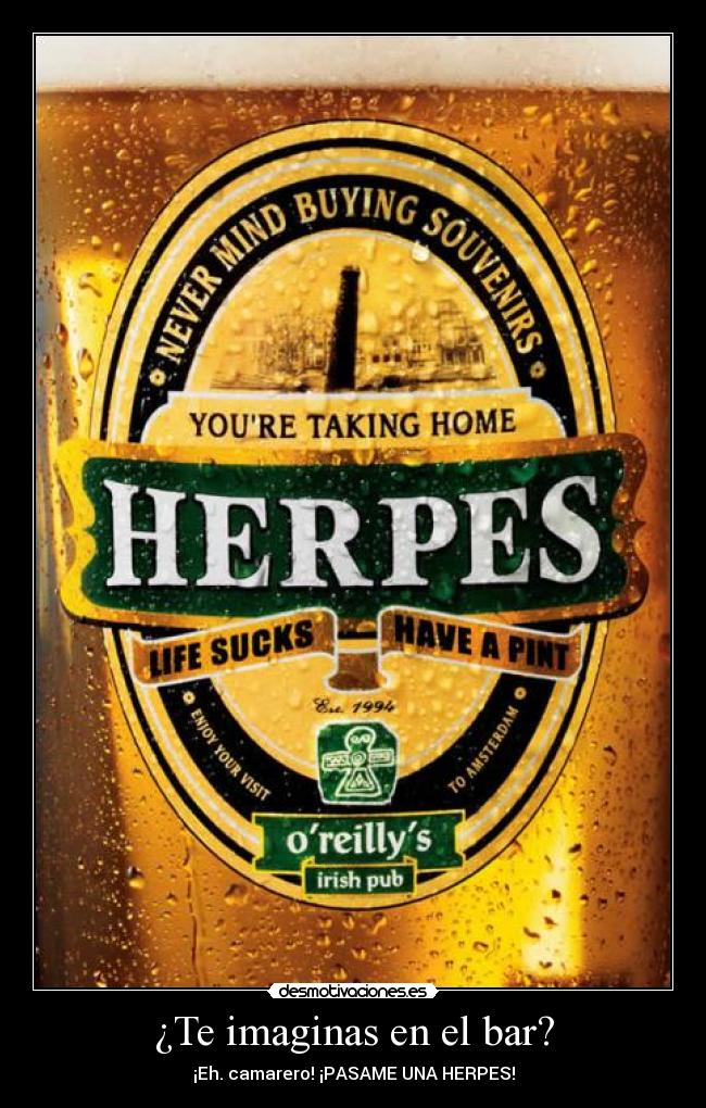 ¿Te imaginas en el bar? - ¡Eh. camarero! ¡PASAME UNA HERPES!