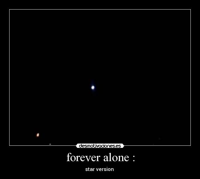 forever alone : - star version 