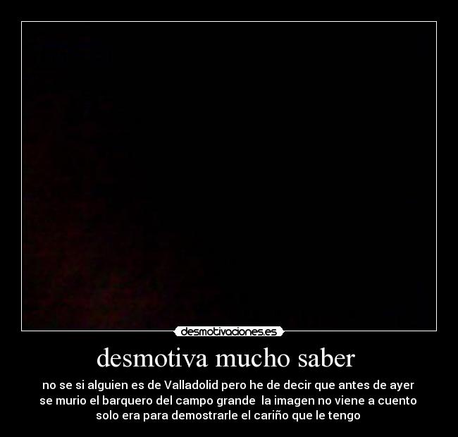 desmotiva mucho saber  - 