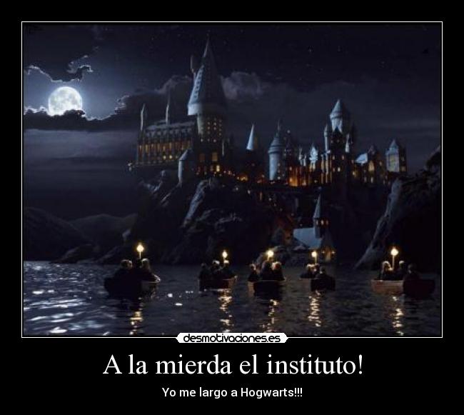 A la mierda el instituto! - Yo me largo a Hogwarts!!!