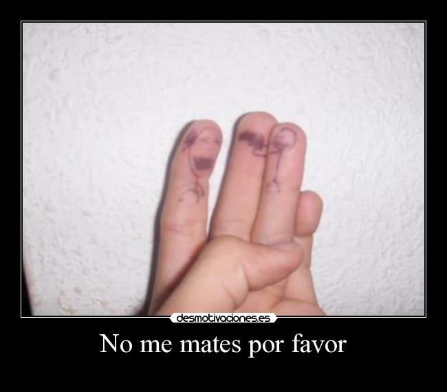 No me mates por favor -