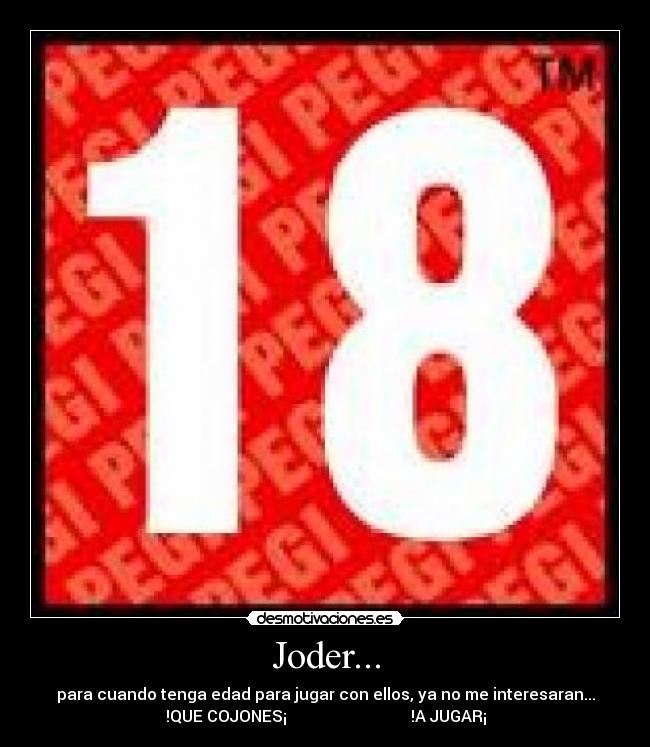 Joder... - para cuando tenga edad para jugar con ellos, ya no me interesaran...
!QUE COJONES¡ !A JUGAR¡