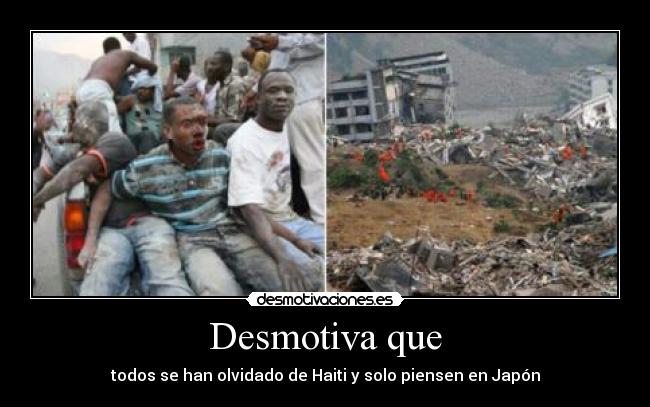 Desmotiva que - todos se han olvidado de Haiti y solo piensen en Japón
