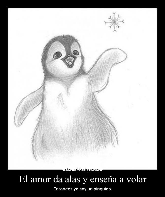 El amor da alas y enseña a volar - Entonces yo soy un pingüino.