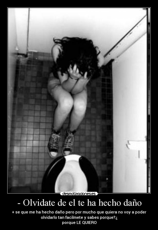 - Olvidate de el te ha hecho daño -