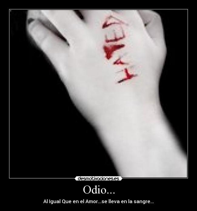 Odio... - Al Igual Que en el Amor...se lleva en la sangre...