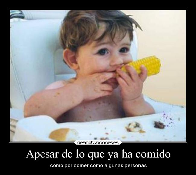 Apesar de lo que ya ha comido - como por comer como algunas personas