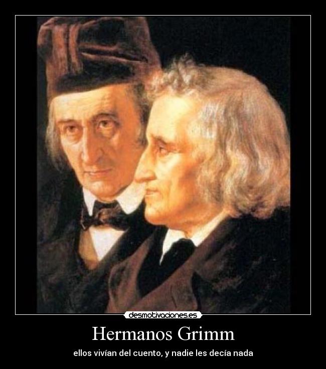 Hermanos Grimm - ellos vivían del cuento, y nadie les decía nada