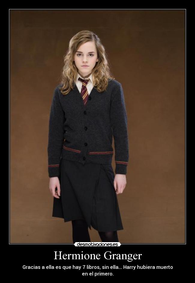 Hermione Granger - Gracias a ella es que hay 7 libros, sin ella... Harry hubiera muerto en el primero.