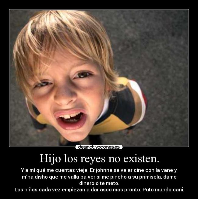 Hijo los reyes no existen. -