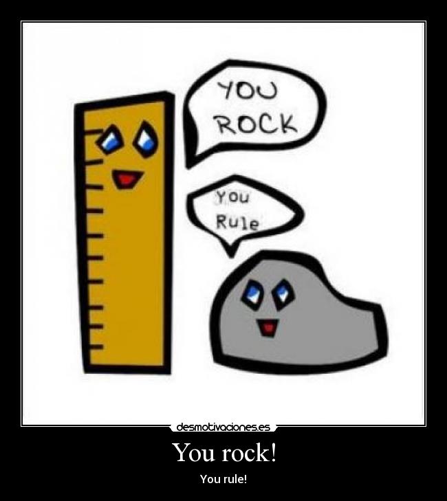 You rock! -