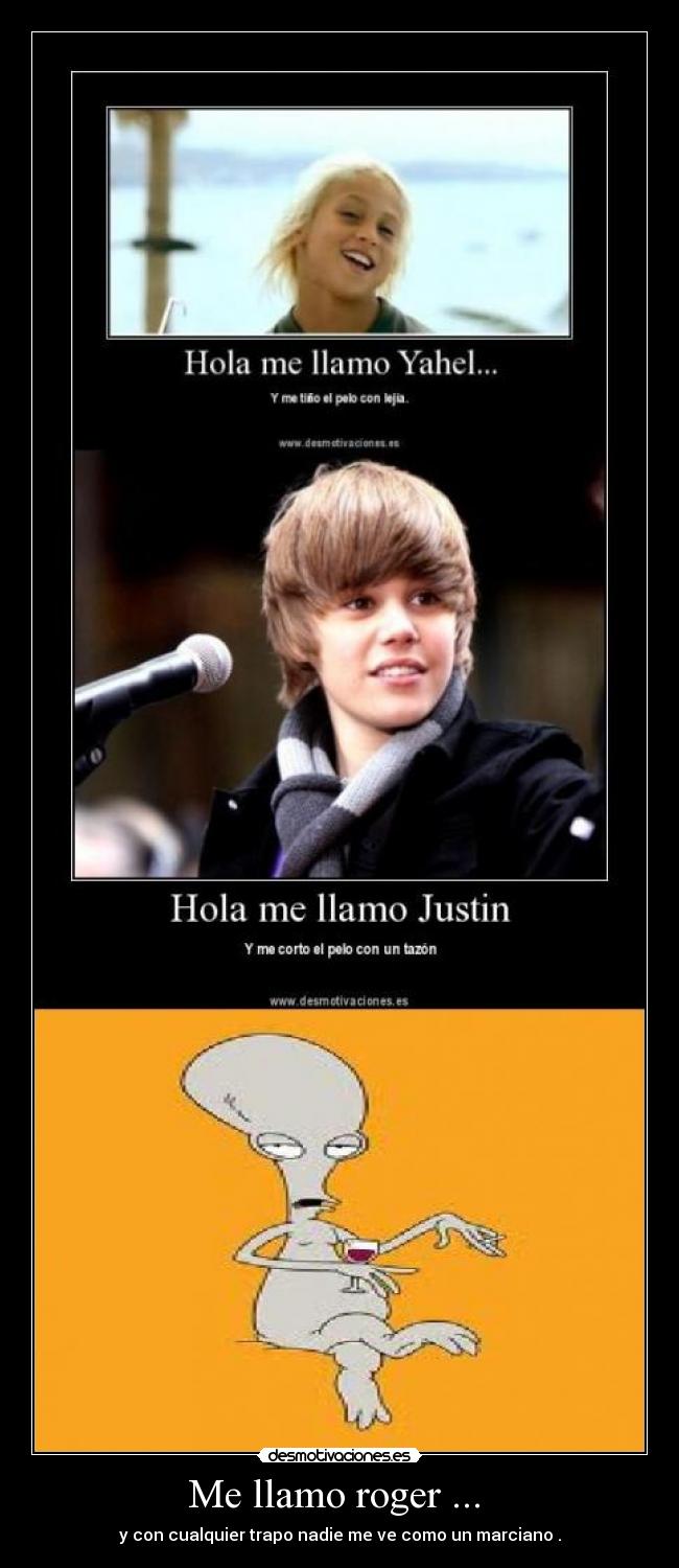 Me llamo roger ...  - y con cualquier trapo nadie me ve como un marciano .