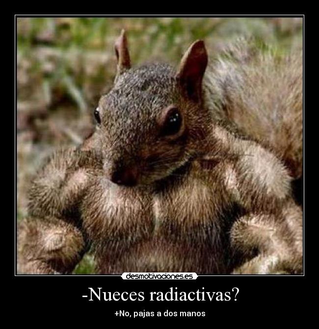 -Nueces radiactivas? -