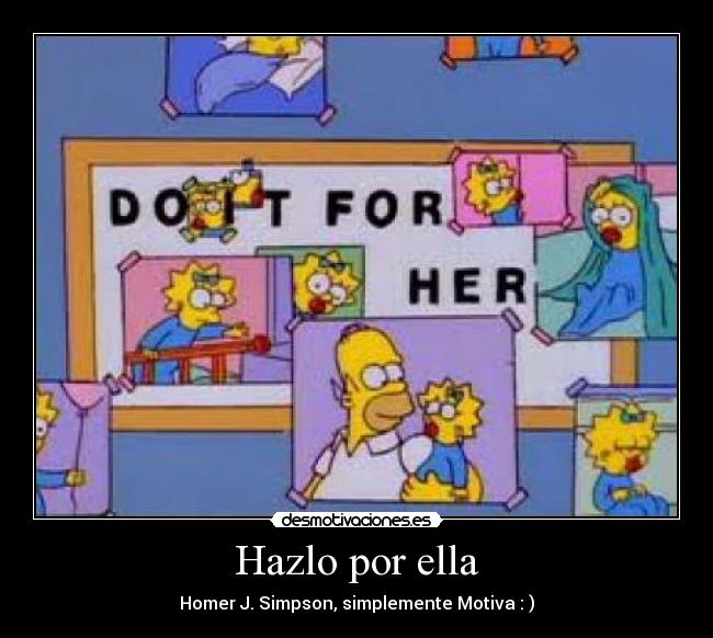 Hazlo por ella - Homer J. Simpson, simplemente Motiva : )