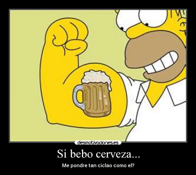 Si bebo cerveza... -