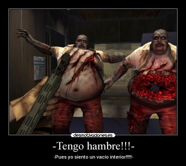 -Tengo hambre!!!- - -Pues yo siento un vacío interior!!!!!-