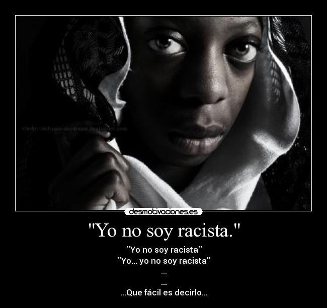 Yo no soy racista. -