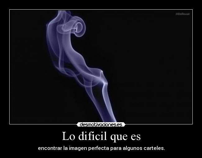 Lo dificil que es - encontrar la imagen perfecta para algunos carteles.