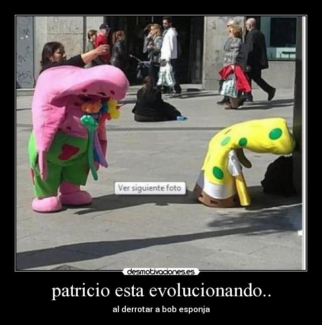 patricio esta evolucionando.. Desmotivaciones