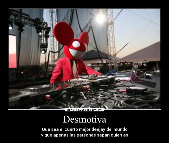 carteles desmotivaciones desmotiva deejay deadmau5 mundo personas conocer awron desmotivaciones