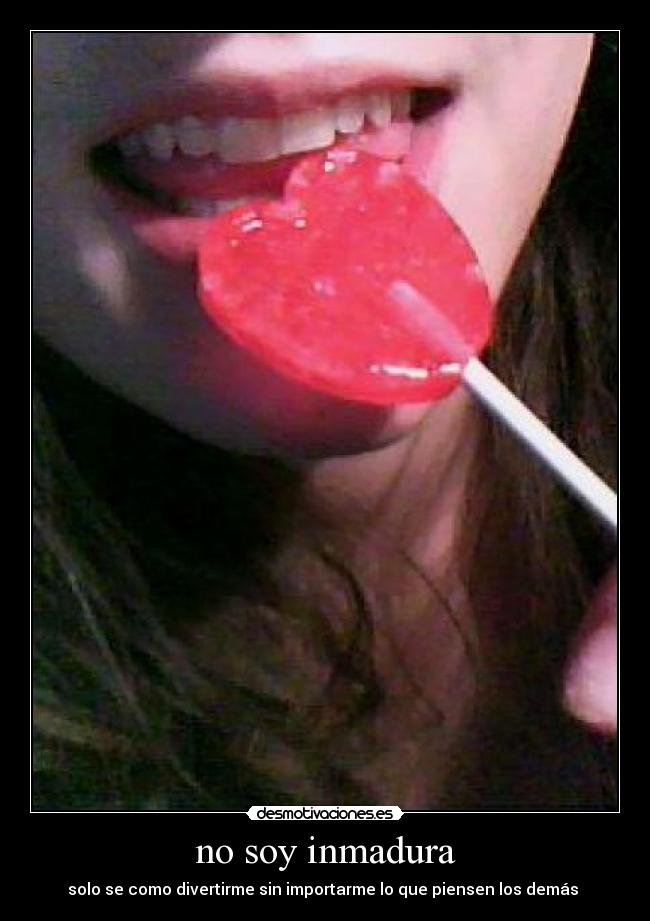 no soy inmadura - solo se como divertirme sin importarme lo que piensen los demás