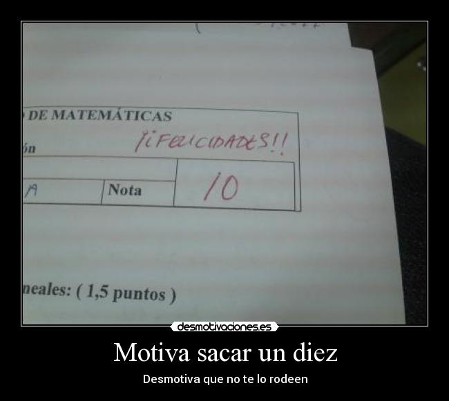 Motiva sacar un diez - Desmotiva que no te lo rodeen