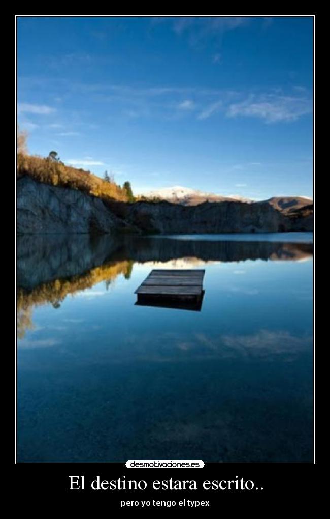 El destino estara escrito.. - pero yo tengo el typex