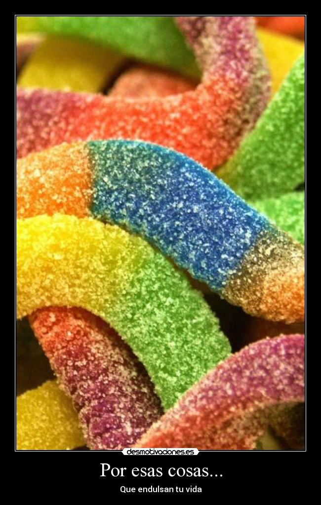 Por esas cosas... - Que endulsan tu vida