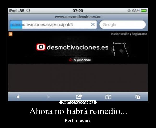 Ahora no habrá remedio... - Por fin llegaré!