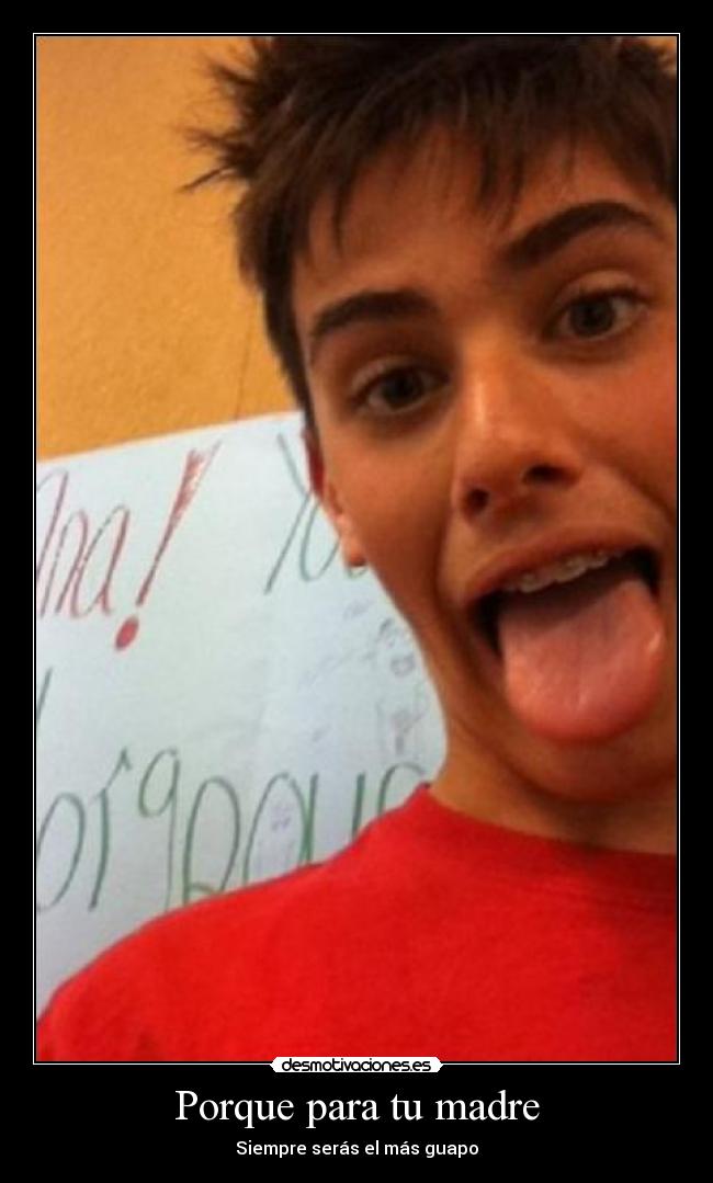 Porque para tu madre -