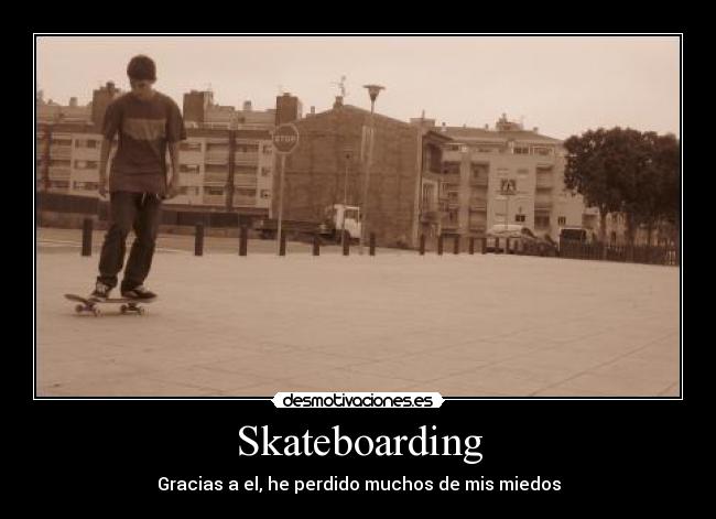 Skateboarding - Gracias a el, he perdido muchos de mis miedos