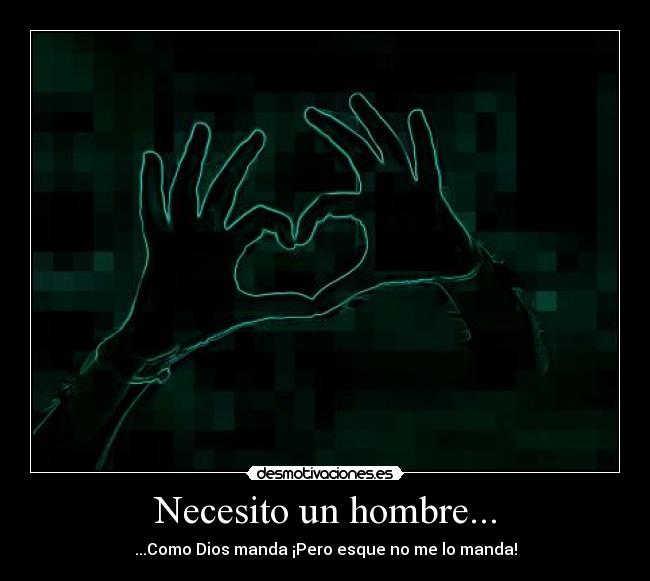Necesito un hombre... - ...Como Dios manda ¡Pero esque no me lo manda!