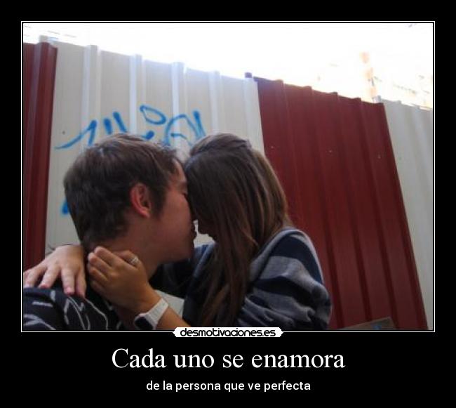 Cada uno se enamora - de la persona que ve perfecta