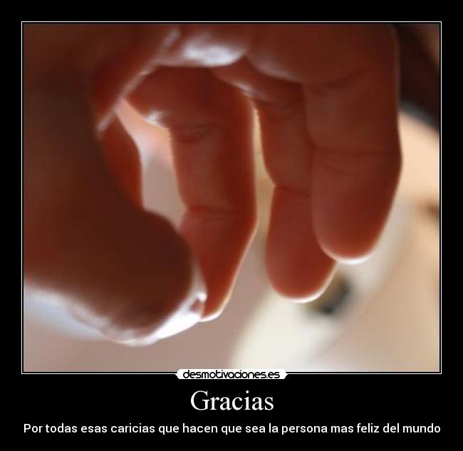 Gracias - Por todas esas caricias que hacen que sea la persona mas feliz del mundo