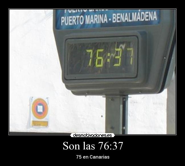 Son las 76:37 -