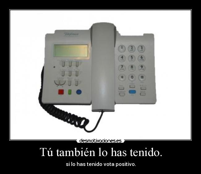 Tú también lo has tenido. -