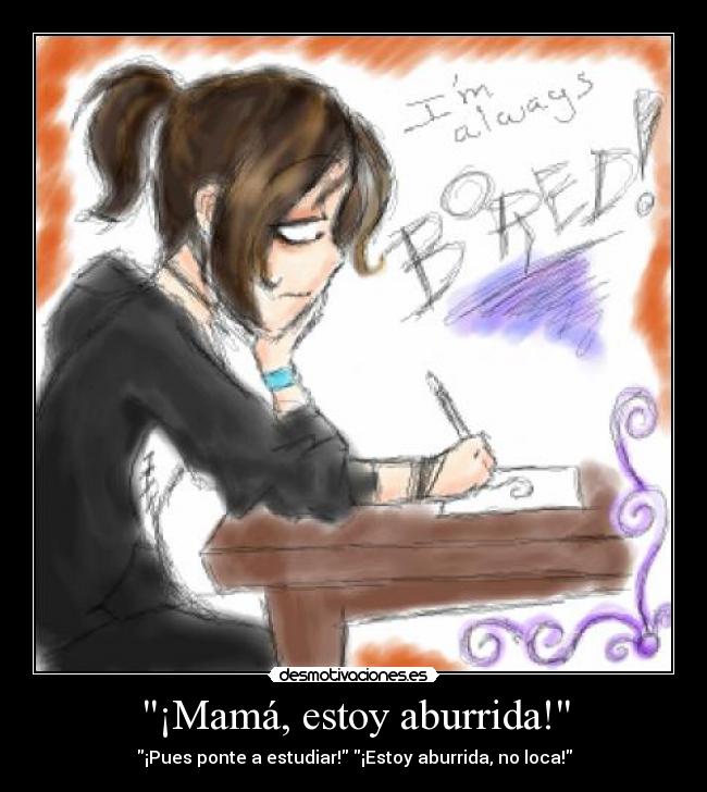 ¡Mamá, estoy aburrida! -