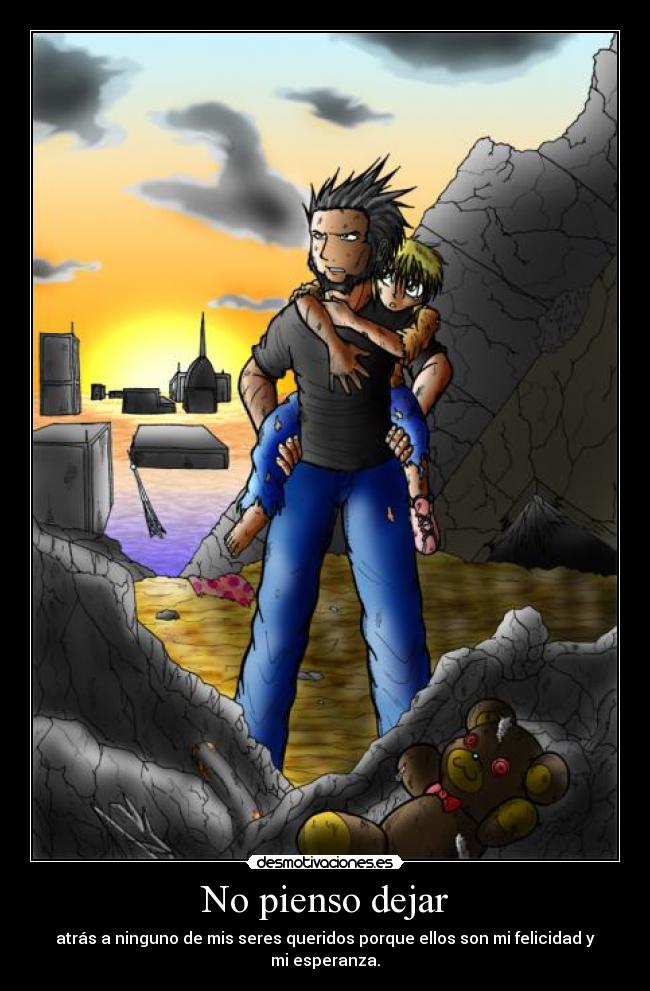 No pienso dejar - atrás a ninguno de mis seres queridos porque ellos son mi felicidad y mi esperanza.