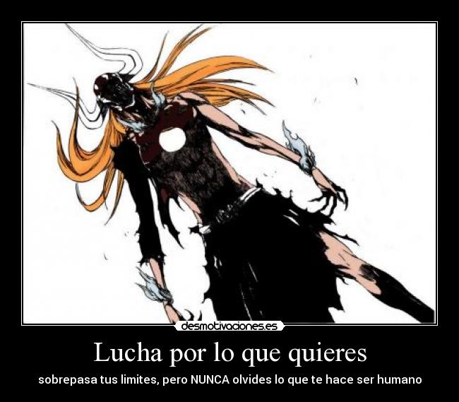 Lucha por lo que quieres - sobrepasa tus limites, pero NUNCA olvides lo que te hace ser humano