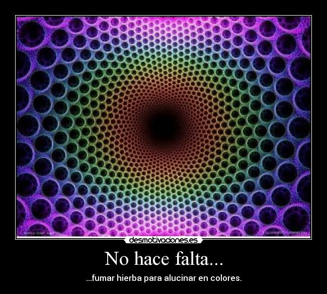 No hace falta... - ...fumar hierba para alucinar en colores.