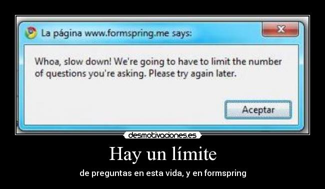 Hay un límite - de preguntas en esta vida, y en formspring