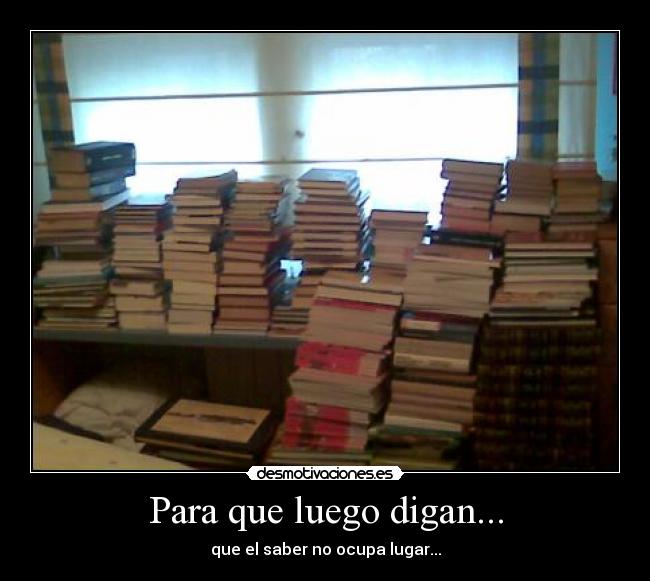 Para que luego digan... - que el saber no ocupa lugar...