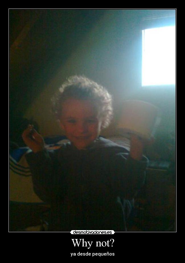 Why not? - ya desde pequeños