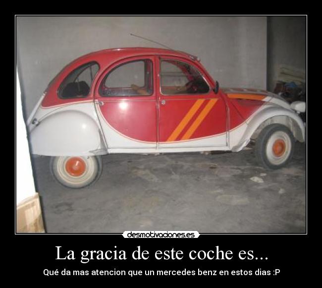 La gracia de este coche es... - Qué da mas atencion que un mercedes benz en estos dias :P