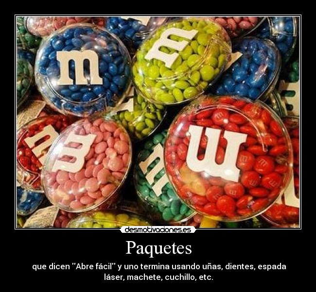Paquetes -  que dicen Abre fácil y uno termina usando uñas, dientes, espada
láser, machete, cuchillo, etc.