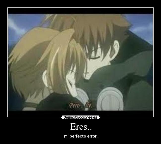 Eres.. - mi perfecto error.