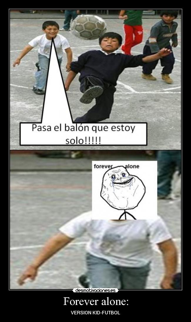 Forever alone: -