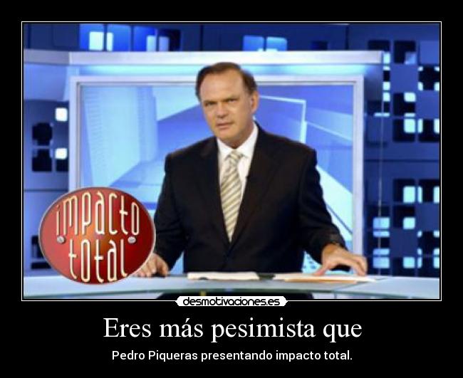 Eres más pesimista que -