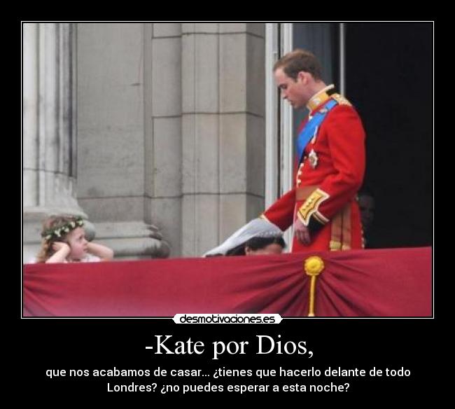 -Kate por Dios, - que nos acabamos de casar... ¿tienes que hacerlo delante de todo
Londres? ¿no puedes esperar a esta noche?