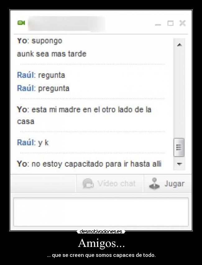 Amigos... - ... que se creen que somos capaces de todo.